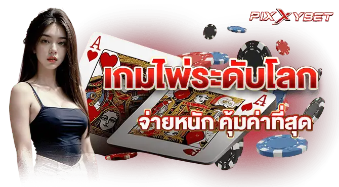Pixxybet เกมไพ่ระดับโลก จ่ายหนัก คุ้มค่าที่สุด